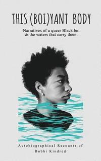 bokomslag This (Boi)yant Body: Narratives of a queer Black boi and the waters that carry them.