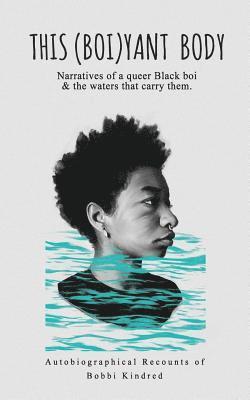 This (Boi)yant Body: Narratives of a queer Black boi and the waters that carry them.