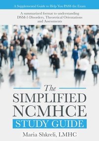 bokomslag The Simplified NCMHCE Study Guide: A summarized format to understanding DSM-5 Disorders, Theoretical Orientations and Assessments