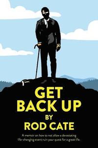 bokomslag Get Back Up: A memoir on how to not allow a devastating life-changing event ruin your quest for a great life