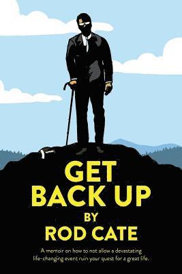 bokomslag Get Back Up: A memoir on how to not allow a devastating life-changing event ruin your quest for a great life