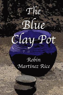 Robin Martinez Rice - The Blue Clay Pot, Häftad