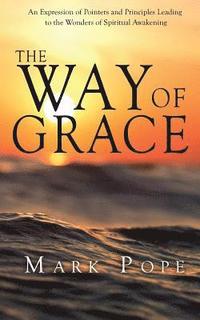 bokomslag The Way of Grace: An Expression of Spiritual Pointers and Principles Leading to the Wonders of Spiritual Awakening