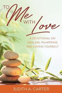 bokomslag To Me with Love: A Devotional on Healing, Pampering and Loving Yourself