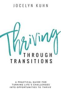 bokomslag Thriving Through Transitions: A practical guide for turning life's greatest challenges into opportunities to thrive