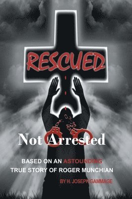 bokomslag Rescued Not Arrested: Based on an Astounding True Story of Roger Munchian