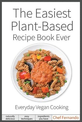 The Easiest Plant-Based Recipe Book Ever. For Everyday Vegan Cooking. 1