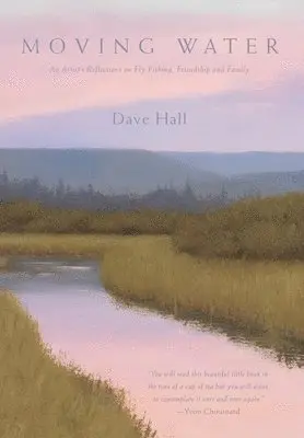 Dave Hall - Moving Water: An Artist's Reflections on Fly Fishing, Friendship and Family, Inbunden