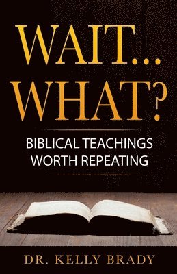 Kelly Brady - Wait...What?: Biblical Teachings Worth Repeating, Häftad