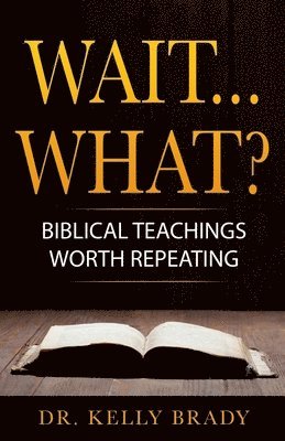 Wait...What?: Biblical Teachings Worth Repeating 1