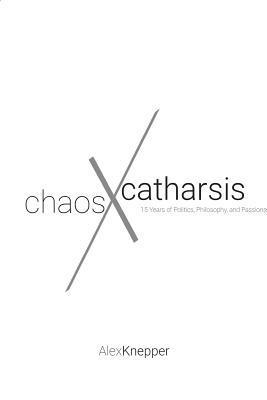 Alexander Knepper - Chaos and Catharsis: 15 Years of Politics, Philosophy, and Passions, Häftad