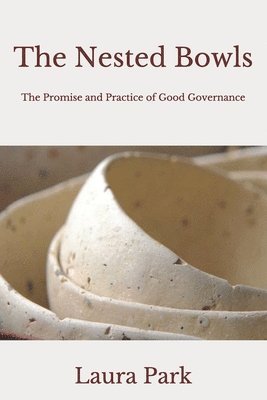 Laura Park - The Nested Bowls: The Promise and Practice of Good Governance, Häftad