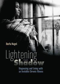 bokomslag Lightening the Shadow: Diagnosing and Living with an Invisible Chronic Illness