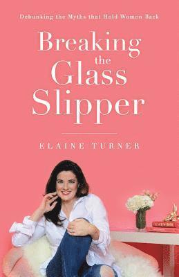 Breaking The Glass Slipper: Debunking the Myths that Hold Women Back 1