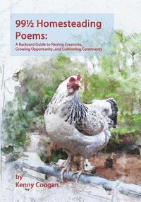 bokomslag 99 1/2 Homesteading Poems: A Backyard Guide to Raising Creatures, Growing Opportunity, and Cultivating Community