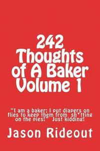 bokomslag 242 Thoughts of A Baker Volume 1: "I am a baker; I put diapers on flies to keep them from sh*tting on the pies!" Just kidding!
