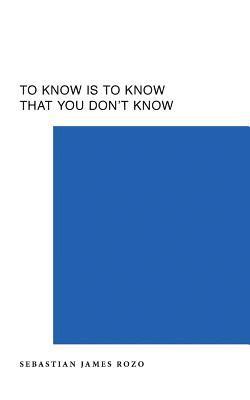 Seb Rozo, Sebastian James Rozo - To Know Is To Know That You Don't Know, Häftad