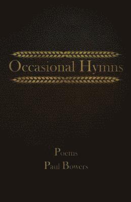 Paul a. Bowers - Occasional Hymns: Poems by Paul Bowers, Häftad