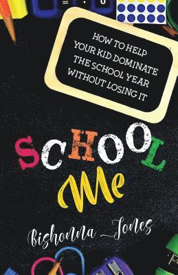 School Me: How to Help Your Kid Dominate the School Year Without Losing It 1