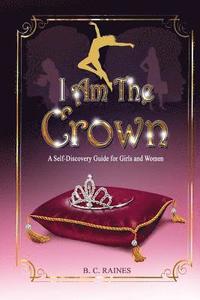 bokomslag I Am The Crown: A Self-Discovery Guide for Girls and Women