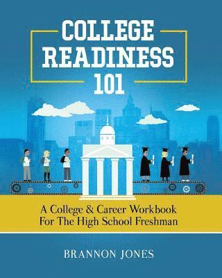 bokomslag College Readiness 101: A College & Career Workbook for the High School Freshman