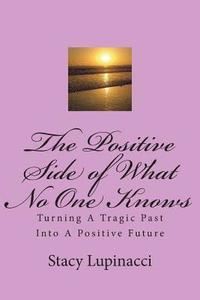 bokomslag The Positive Side of What No One Knows: Turning A Tragic Past Into a Positive Future