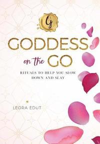 bokomslag Goddess On The Go: Rituals to Help You Slow Down and Slay