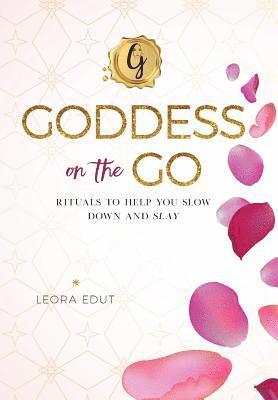 Goddess On The Go: Rituals to Help You Slow Down and Slay 1