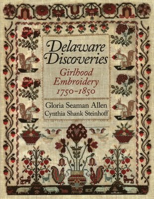 Gloria Seaman Allen, Cynthia Shank Steinhoff - Delaware Discoveries: Girlhood Embroidery, 1750-1850, Inbunden