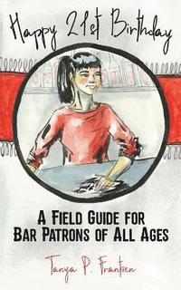 bokomslag Happy 21st Birthday: A Field Guide for Bar Patrons of All Ages