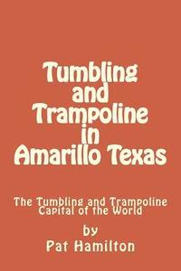 bokomslag Tumbling and Trampoline in Amarillo Texas: The Tumbling and Trampoline Capital of the World