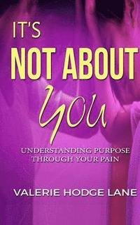 bokomslag It's Not About You: Understanding Purpose Through Your Pain