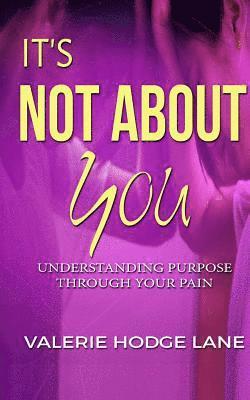 It's Not About You: Understanding Purpose Through Your Pain 1