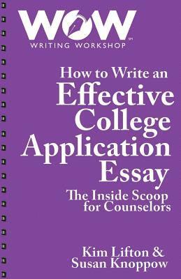 How to Write an Effective College Application Essay: The Inside Scoop for Counselors 1