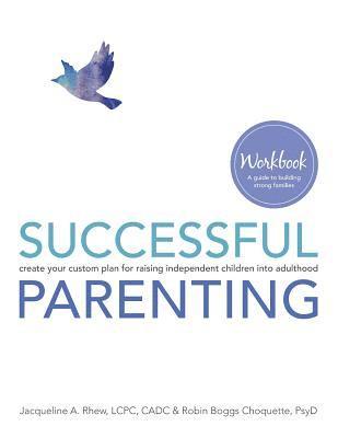 Successful Parenting Workbook: create your custom plan for raising independent children into adulthood 1