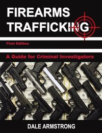 bokomslag Firearms Trafficking - A Guide for Criminal Investigators