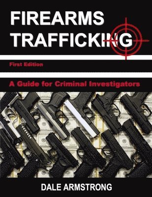 bokomslag Firearms Trafficking - A Guide for Criminal Investigators