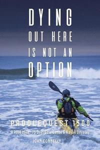 bokomslag Dying Out Here Is Not an Option: Paddlequest 1500: A 1500 Mile, 75 Day, Solo Canoe and Kayak Odyssey