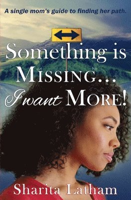 bokomslag Something Is Missing...I Want More!: A single mom's guide to finding her path.