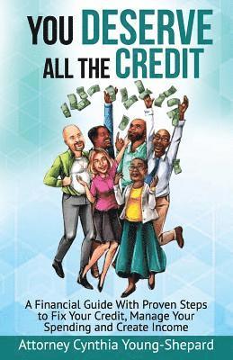 You Deserve All The Credit: A Financial Guide With Proven Steps to Fix Your Credit, Manage Your Spending and Create Income 1