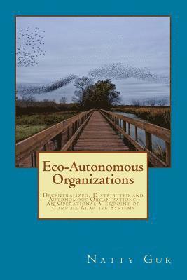 bokomslag Eco-Autonomous Organizations: Decentralized, Distributed and Autonomous Organizations; An Operational Viewpoint of Complex Adaptive Systems