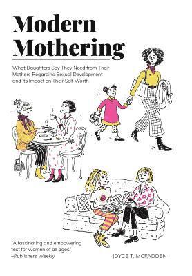 bokomslag Modern Mothering: What Daughters Say They Need from Their Mothers Regarding Sexual Development and Its Impact on Their Self Worth