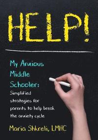 bokomslag Help! My Anxious Middle Schooler: Simplified strategies for parents to help break the anxiety cycle