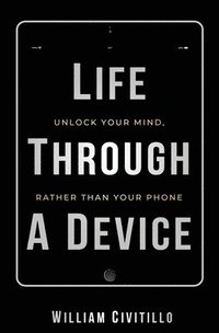 bokomslag Life Through A Device: Unlock Your Mind, Rather Than Your Phone