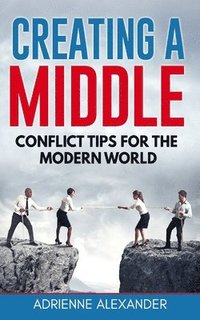 bokomslag Creating a Middle: Conflict Tips for the Modern World