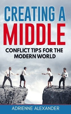 bokomslag Creating a Middle: Conflict Tips for the Modern World