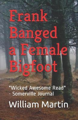William R. Martin - Frank Banged a Female Bigfoot, Häftad