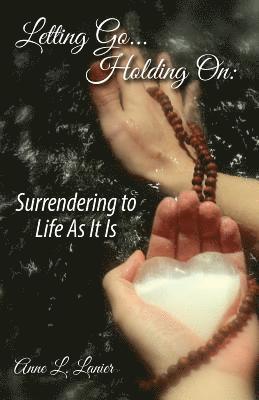 Letting Go...Holding On: Surrendering to Life As It Is 1