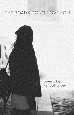 Kendall a Bell, Kendall a. Bell, Kendall A. Bell - Roads Don't Love You, Häftad