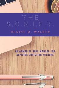 bokomslag The S.C.R.I.P.T.: An Armor of Hope Manual for Aspiring Christian Authors